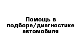 Помощь в подборе/диагностике автомобиля